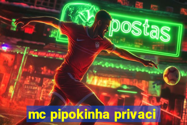 mc pipokinha privaci